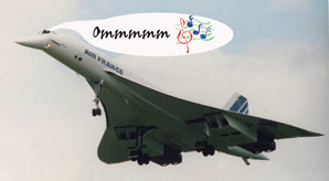 The Concorde, chanting Ommmm, in harmony. Get it? 
Huh? Huh?